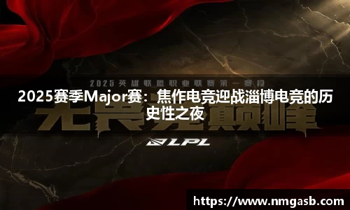 2025赛季Major赛：焦作电竞迎战淄博电竞的历史性之夜